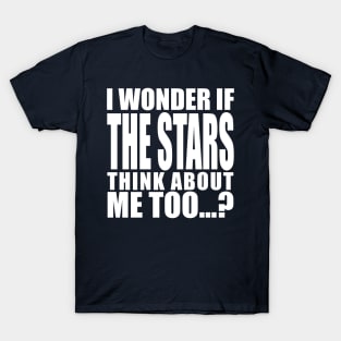 i wonder if the stars think about me too T-Shirt